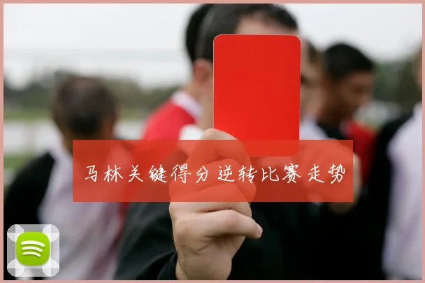 马林关键得分逆转比赛走势