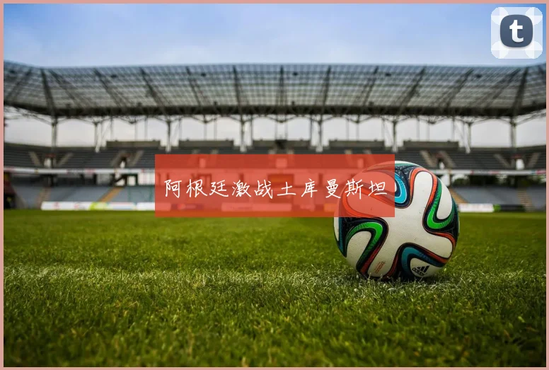 阿根廷激战土库曼斯坦