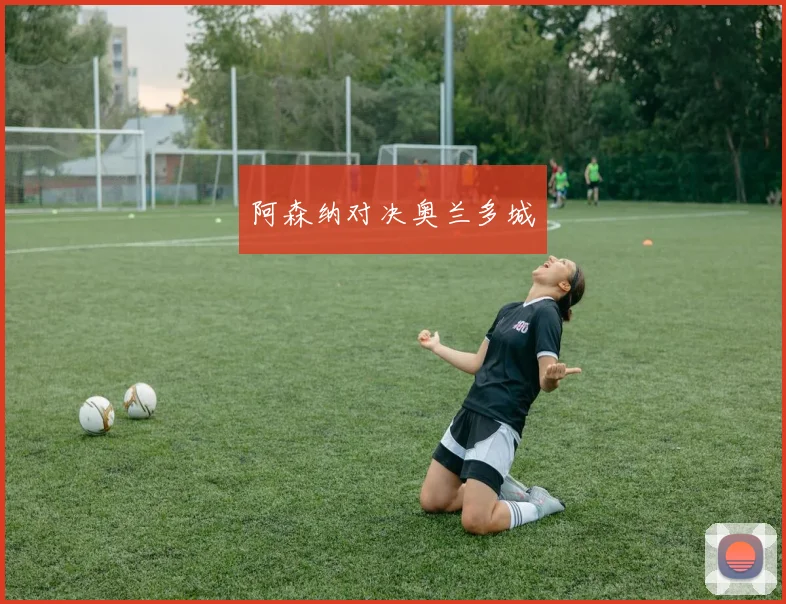 阿森纳对决奥兰多城