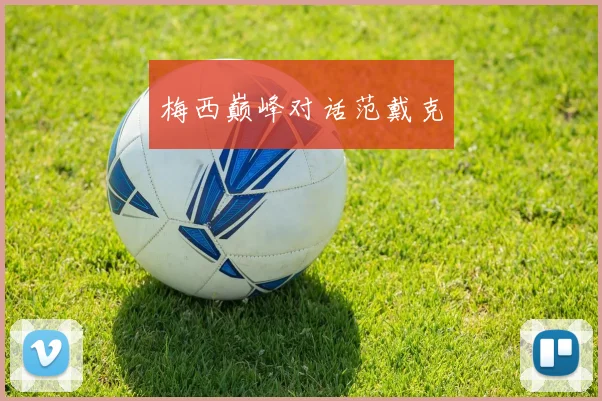 梅西巅峰对话范戴克