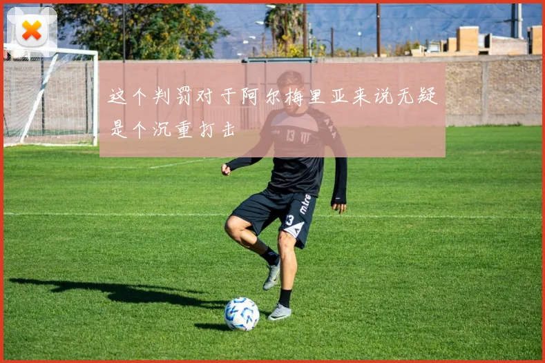 这个判罚对于阿尔梅里亚来说无疑是个沉重打击
