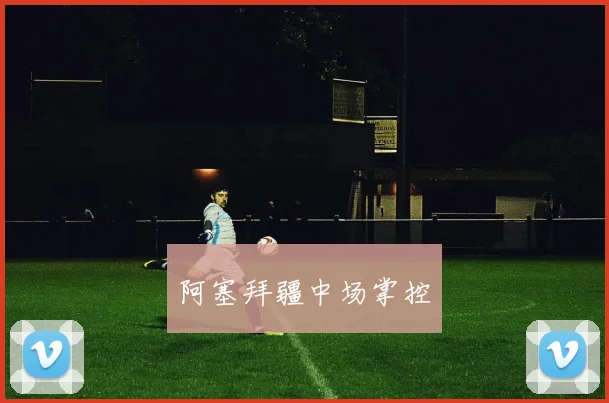 阿塞拜疆中场掌控