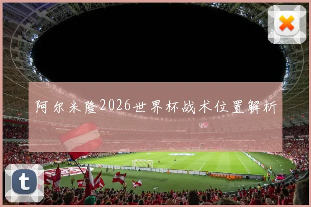 阿尔米隆2026世界杯战术位置解析