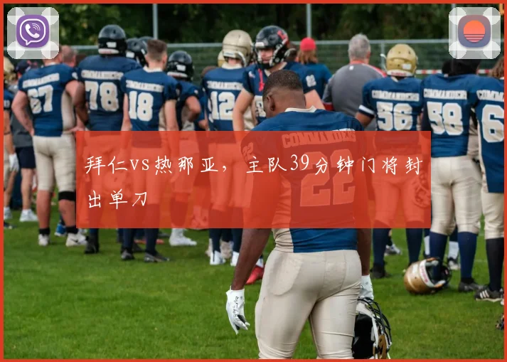 拜仁vs热那亚，主队39分钟门将封出单刀