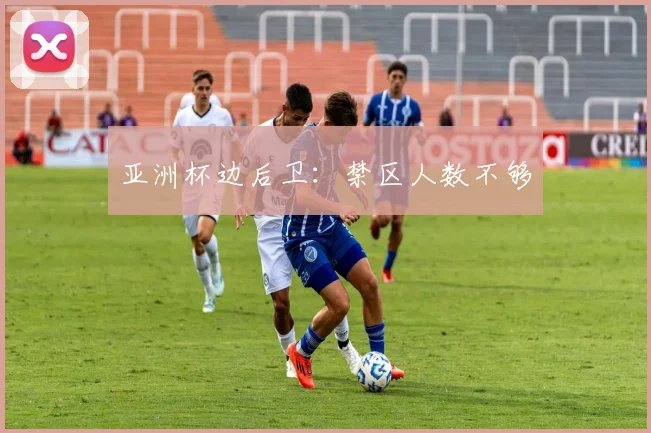 亚洲杯边后卫：禁区人数不够