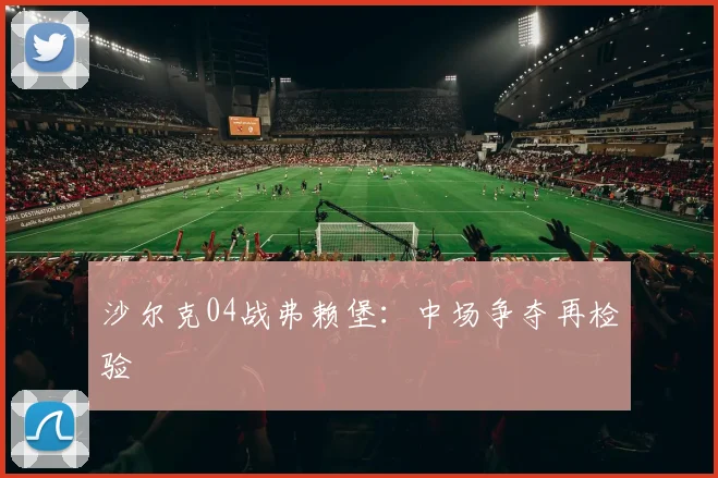 沙尔克04战弗赖堡：中场争夺再检验