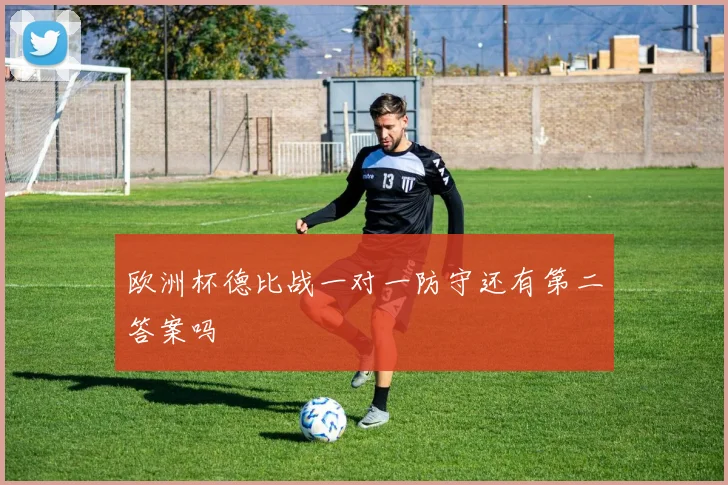 欧洲杯德比战一对一防守还有第二答案吗